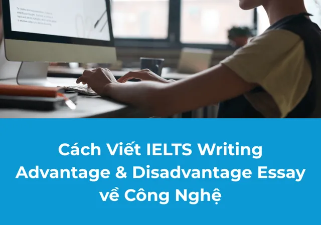 IELTS Writing Task 2 Advantage-Disadvantage Essays: Hướng Dẫn Chi Tiết & Bài Mẫu