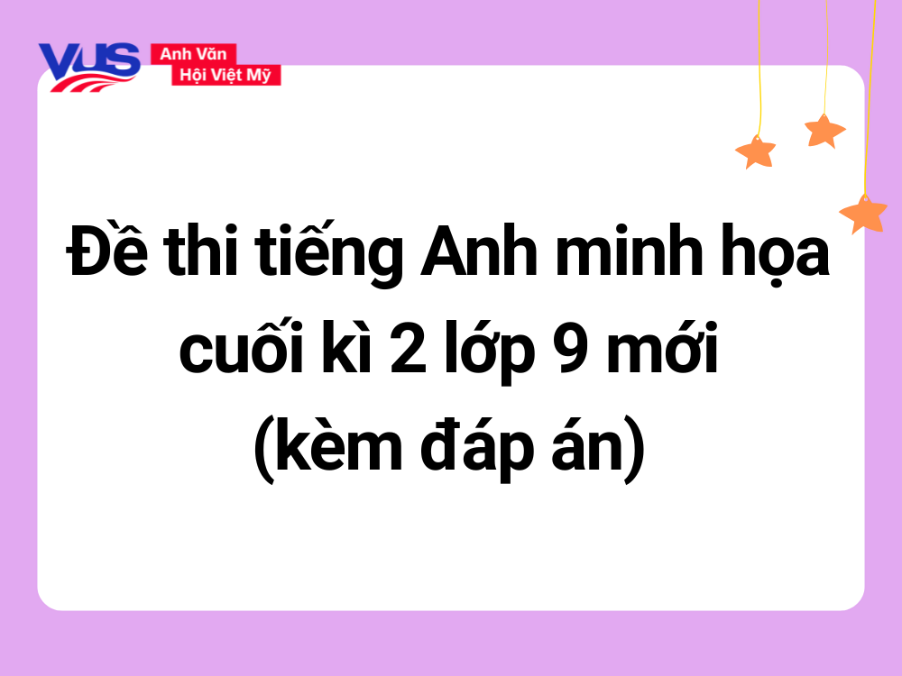 Đề minh họa tiếng Anh cuối kỳ 2 lớp 9